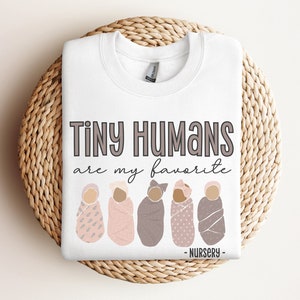 Tiny Humans Are My Favorite Sweatshirt, Nursery Nurse Sweatshirt, Nursery Tech Sweatshirts, Nursery Nurse Gift, Baby Team Sweatshirts