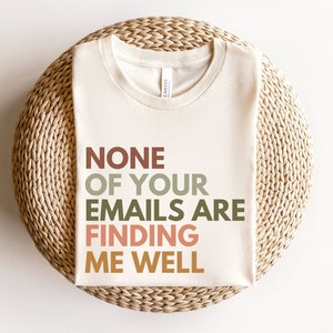 None Of Your Emails Are Finding Me Well, Funny Work Shirt, Manager Gift, Snarky Tshirts, Office Clothing, Coworker Shirt, Working Humor Tees