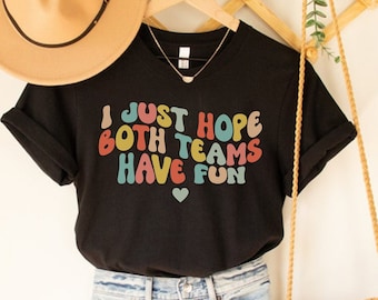 I Just Hope Both Teams Have Fun Shirt, Cute Football Shirt, Yay Sports Shirt, Go Sports Shirt, Sarcastic Fall Shirt, Funny Football Mom Tee