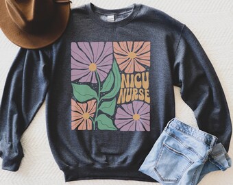 NICU Nurse Sweatshirt, NICU Crewneck, Nicu Nurse Gift, Nicu Flowers Sweatshirt, Floral Nicu Nurse Sweatshirt, Neonatal Intensive Care Unit