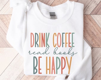 Drink Coffee Read Books Be Happy Sweatshirt, Book Sweatshirt, School Librarian Gift, Bookish Sweatshirt, Reading Sweatshirt, Read Crewneck