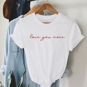 Love You More Shirt, Valentine&#39;s Day Shirt For Women, Minimalist Valentines Shirt, Cute Valentines Day Shirt For Her, Relationship Gifts