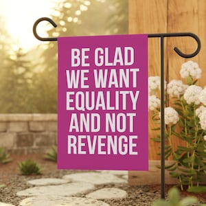 Be Glad We Want Equality And Not Revenge Flag, Reproductive Rights Flags, Democrat Garden Flag, Feminist Yard Flags, Women&#39;s Rights Flag