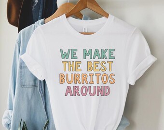 We Make The Best Burritos Around, Labor And Delivery Tech Shirt, NICU NNP Shirt, Doula Shirt, Midwife Shirt, Baby Nurse Shirts, OB Shirt