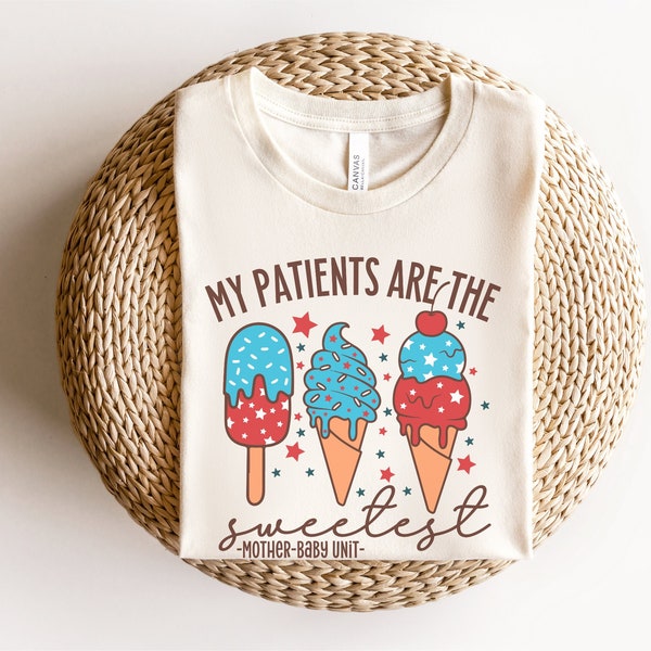 My Patients Are The Sweetest, Mother-Baby Unit 4th Of July Shirt, Fourth Of July Mother Baby Nurse Shirt, Mother Baby Nurse Gift, MBU Tees