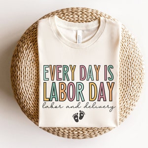 Every Day Is Labor Day Shirt, Labor and Delivery Nurse Shirts, Labor Day Labor and Delivery Nurse Shirt, Labor Tech Shirts, Baby Team Tees