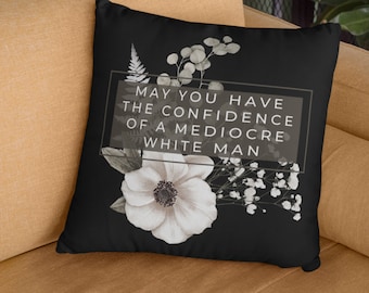 May You Have The Confidence Of A Mediocre White Man, Feminist Pillow, Motivational Accent Pillow, Babe Cave Decor, Empowering Women Gift