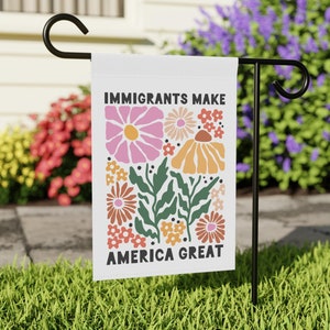 Immigrants Make America Great Garden Flag, Pro Immigration Garden Flag, Leftist Yard Flag, Anti-Racist Flag, Democrat Flag, Floral Flag