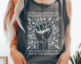 If You Are Neutral In Situations Of Injustice You Have Chosen The Side Of The Oppressor Tank Top, Anti-Trump Tank Top, Anti-Fascism Tank