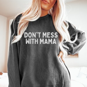 Comfort Colors® Sweatshirt, Comfort Colors Mom Sweatshirt, Don&#39;t Mess With Mama Sweatshirt, Mama Bear Sweatshirt, Comfy Mother&#39;s Day Gift