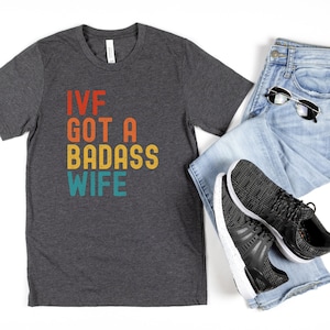 IVF Got A Badass Wife, Men's IVF Shirt, IVF Support Gift, Ivf Shirts For Husband, Funny Transfer Day Shirt, Ivf Dad, Infertility Awareness