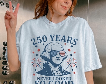 250 Years Never Looked So Good, America 250th Anniversary Shirt, George Washington 1776 2026, Comfort Colors USA Shirt, Fourth of July Shirt