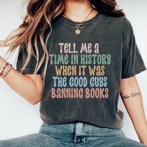 Comfort Colors® Shirt, Tell Me A Time In History When It Was The Good Guys Banning Books, Read Banned Books Shirt, Protect Libraries Shirt