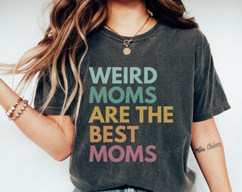 Comfort Colors® Shirt, Weird Moms Are The Best Moms, Mother's Day 2023 Gift, Funny Mama Shirt, Weird Moms Build Character Shirt, Mom Humor