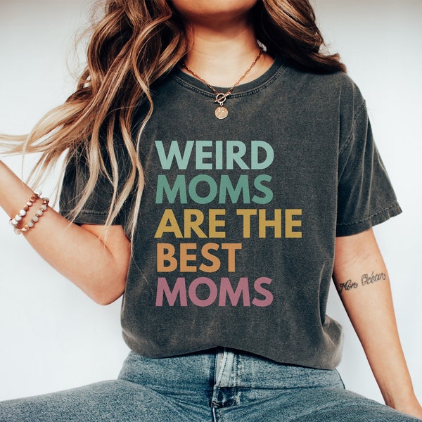 Comfort Colors® Shirt, Weird Moms Are The Best Moms, Mother's Day 2023 Gift, Funny Mama Shirt, Weird Moms Build Character Shirt, Mom Humor