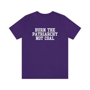 Burn The Patriarchy Not Coal, Climate Change Shirt, Global Warming Shirt, Earth Day Shirts, Environmental Science, Feminist Shirt, Clean Air Team Purple