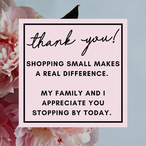 May include: A pink square with the words "thank you!" in a handwritten font. The text "SHOPPING SMALL MAKES A REAL DIFFERENCE. MY FAMILY AND I APPRECIATE YOU STOPPING BY TODAY." is also displayed.