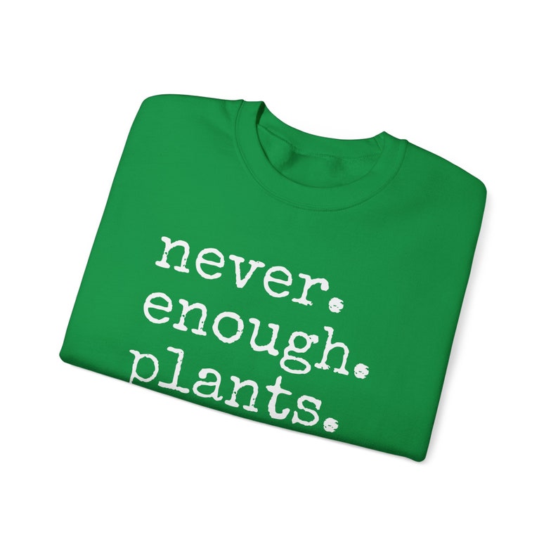 Never Enough Plants Sweatshirt, Plant Mama Sweatshirt, Funny Plant Lover Gift, Gardener Sweatshirt, Gardening Crewneck, Plant Mom Sweatshirt Irish Green