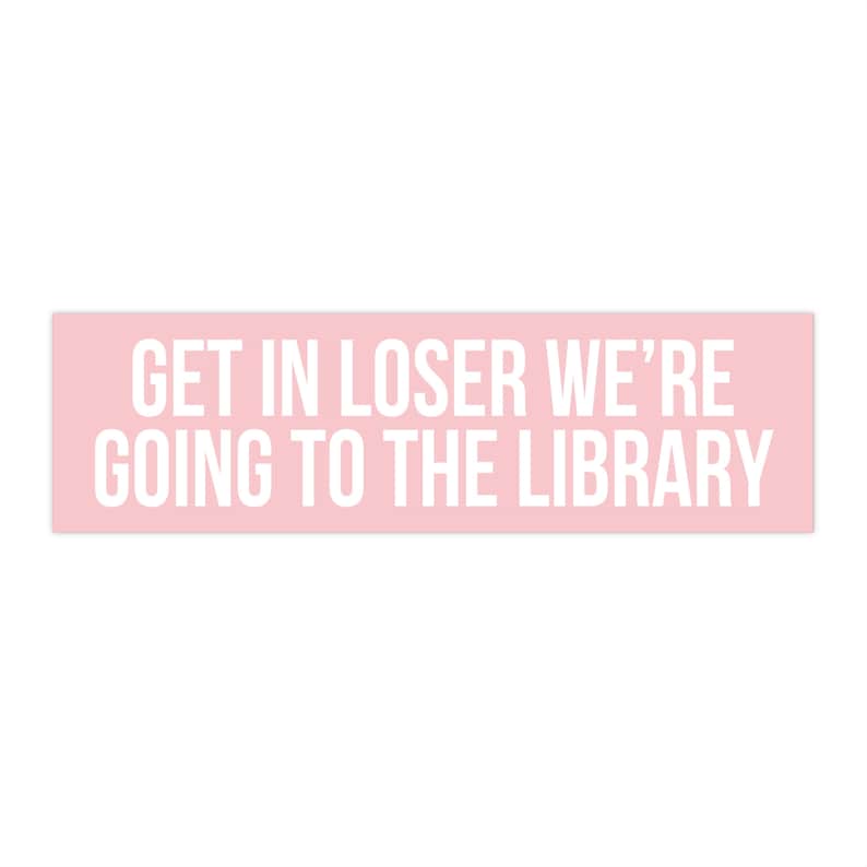 Get In Loser We're Going To The Library, Bookish Bumper Sticker, Reading Car Decal, Librarian Gifts, Funny Book Stickers, Reader Car Sticker 11.5" × 3"
