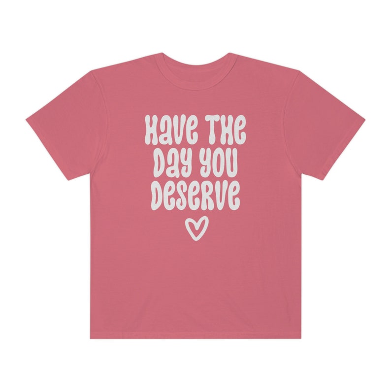 Comfort Colors® Shirt, Have The Day You Deserve Shirt, Karma Shirt, Snarky Shirt, Self Love Shirt, Sarcastic Shirt For Women, Rude Shirts Watermelon