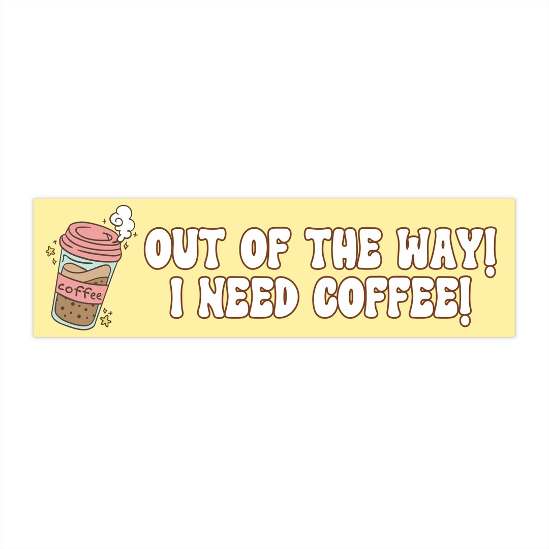 Out of the Way I Need Coffee Bumper Sticker Coffee Bumper Etsy