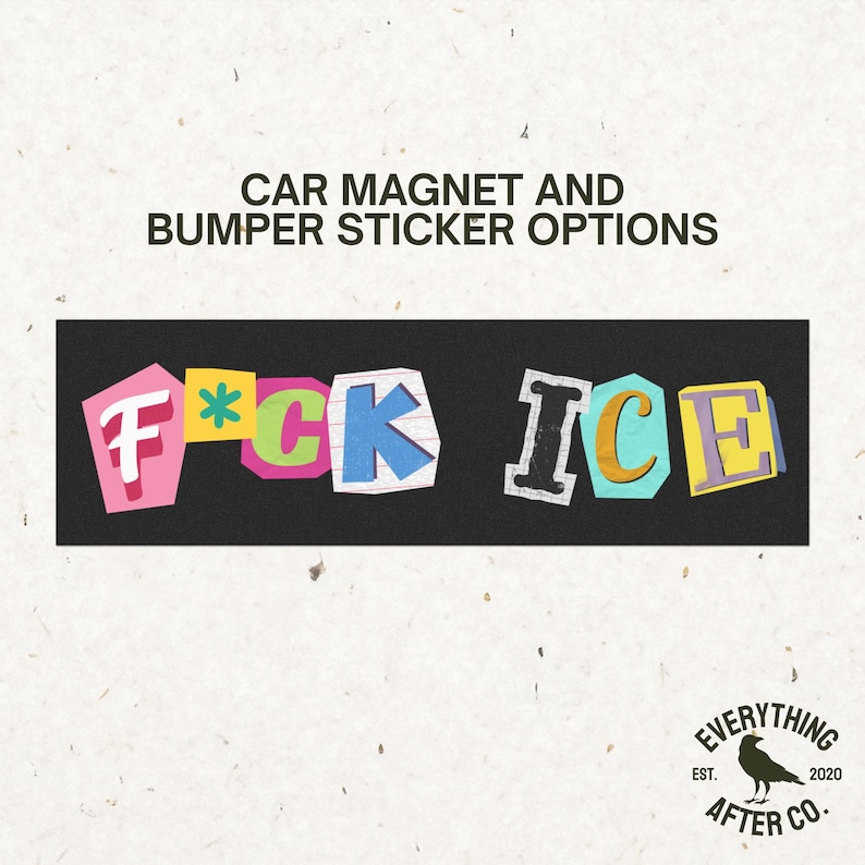 May include: A black car magnet or bumper sticker with the text "F*CK ICE" in colorful, cut-out style letters. The words are on a black background, with the text "CAR MAGNET AND BUMPER STICKER OPTIONS" above.