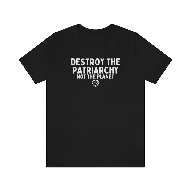 Destroy The Patriarchy Not The Planet, Climate Change Shirt, Global Warming Shirt, Earth Day Shirts, Environmental Science, Feminist Shirts Black