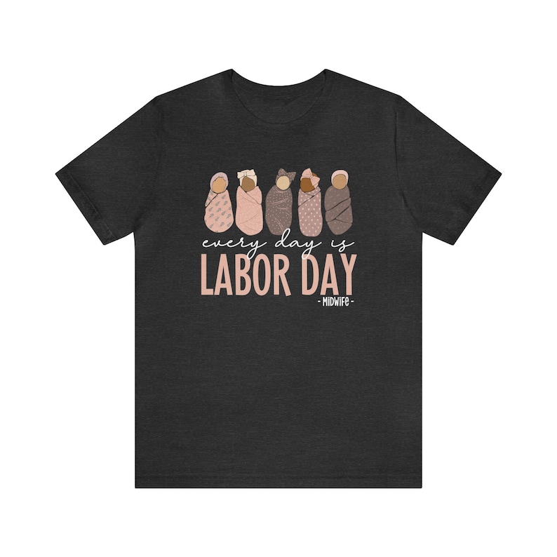 Every Day Is Labor Day Shirt, Midwife Shirts, Labor Day Midwife Nurse Shirt, Midwives Shirt, Midwifery Shirt, Midwife Gift, CNM Holiday Tee Dark Grey Heather