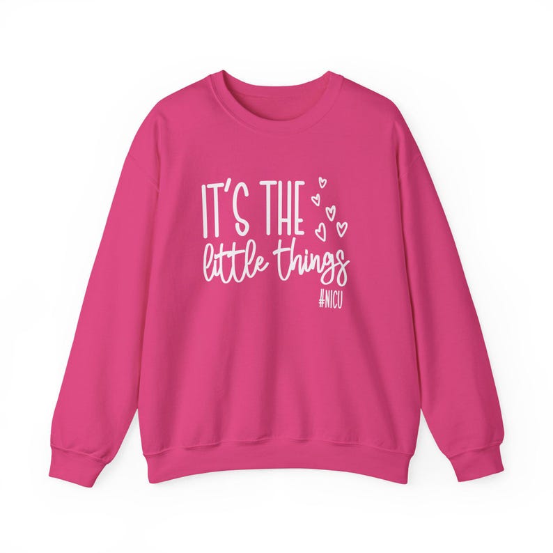 It's The Little Things Sweatshirt, NICU Nurse Sweatshirt, NICU Nurse Valentines Day, Neonatal Nurse Shirt, NICU Nurses Gift, Nursing Crew Heliconia