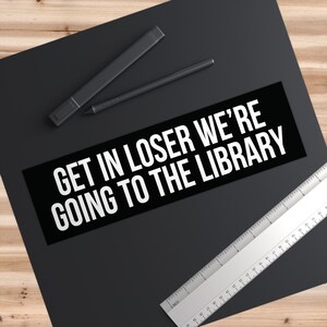 Get In Loser We're Going To The Library, Bookish Bumper Sticker, Reading Car Decal, Librarian Gifts, Funny Book Stickers, Reader Car Sticker image 5