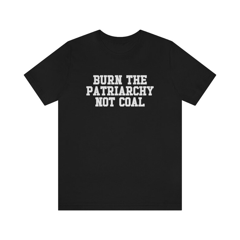 Burn The Patriarchy Not Coal, Climate Change Shirt, Global Warming Shirt, Earth Day Shirts, Environmental Science, Feminist Shirt, Clean Air Black