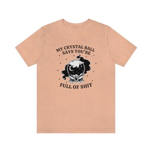 My Crystal Ball Says You're Full Of Shit, Witchy Aesthetic Tee, Feminist Witch, Funny Goth Shirt, Sarcastic Halloween Shirt, Mystical Shirt Heather Peach