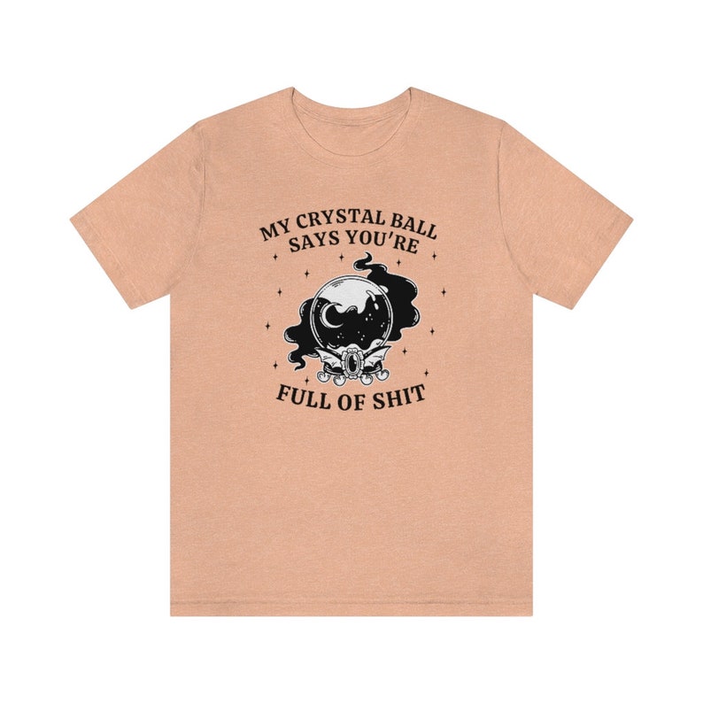 My Crystal Ball Says You're Full Of Shit, Witchy Aesthetic Tee, Feminist Witch, Funny Goth Shirt, Sarcastic Halloween Shirt, Mystical Shirt Heather Peach
