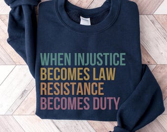When Injustice Becomes Law Resistance Becomes Duty Sweatshirt, Resistance Sweatshirt, Democrat Sweatshirt, Women's Rights Sweatshirts