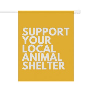 Support Your Local Animal Shelter Garden Flag, Pet Owner Gift, Animal Shelter Volunteer, Dog Rescue Gifts, Cat Garden Flag, Adopt Don't Shop image 5
