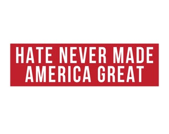 Hate Never Made America Great Bumper Sticker, Anti-Trump Bumper Sticker, Democrat Bumper Sticker, Leftist Car Sticker, Political Car Sticker