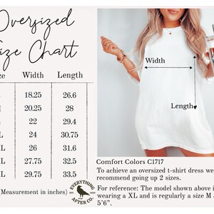 May include: Size chart for an oversized t-shirt dress with measurements in inches. The chart shows the width and length of the dress in sizes S through 4XL. Comfort Colors C1717. To achieve an oversized t-shirt dress we recommend going up 2 sizes. For reference: The model shown above is wearing a XL and is regularly a size M & is 5'6".