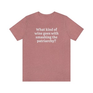 Smash The Patriarchy Shirt, Funny Wine Shirt, Funny Feminist Shirts, Protest Tee, Pro Choice Shirt, Womens Rights, Reproductive Rights Shirt Heather Mauve