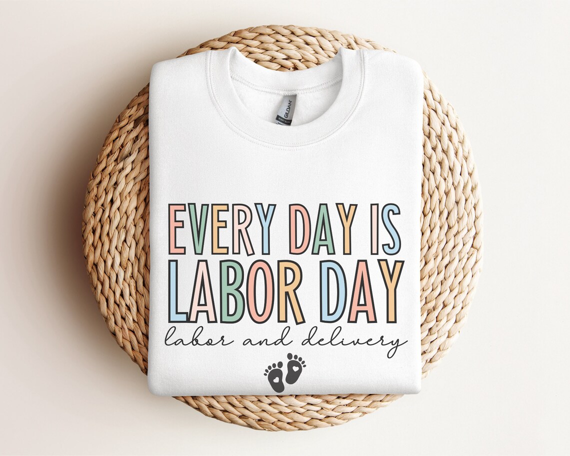 Every Day Is Labor Day Sweatshirt, Labor and Delivery Sweatshirt, Labor and Delivery Nurse Sweatshirt, Labor Day Apparel, Nursing Squad White
