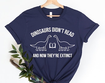 Dinosaurs Didn't Read And Now They're Extinct, Reading Teacher Shirt, Funny Librarian Gift, Library Shirt, Bookish Shirt, Bookworm Shirt