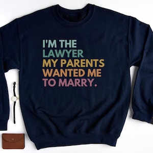 I&#39;m The Lawyer My Parents Wanted Me To Marry, Lawyer Sweatshirt, Esq Gift, Law School Graduation Gift, Women In Law, Law Student Crewneck