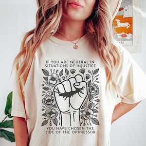 If You Are Neutral In Situations Of Injustice You Have Chosen The Side Of The Oppressor Shirt, Comfort Colors® Shirt, Human Rights Shirt