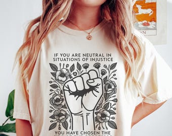 If You Are Neutral In Situations Of Injustice You Have Chosen The Side Of The Oppressor Shirt, Comfort Colors® Shirt, Human Rights Shirt