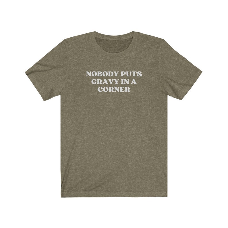 May include: A green t-shirt with the text "Nobody puts gravy in a corner" printed in white.
