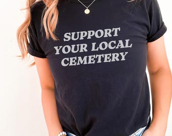 Support Your Local Cemetery Shirt, Comfort Colors Ghost Shirt, Funny Halloween Shirt, Fall Apparel, Spooky Aesthetic, Funeral Director Gifts