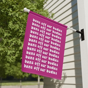 Bans Off Our Bodies, Feminist Garden, Pro Choice Flag, Pro Roe House Banner, Smash The Patriarchy Garden Flag, Womens Rights Yard Flag