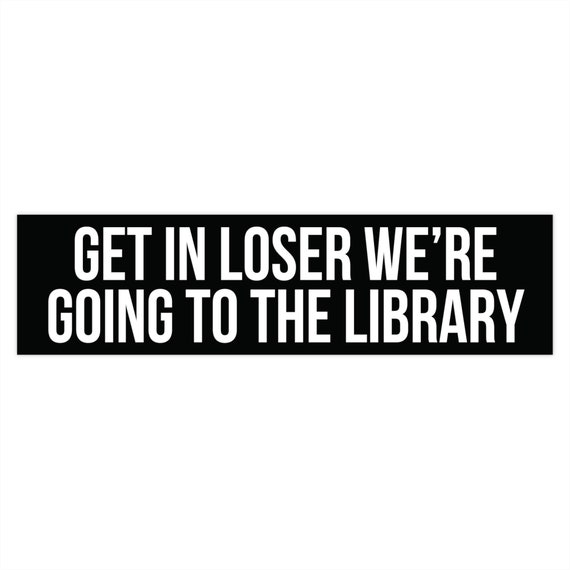 Get In Loser We're Going To The Library, Bookish Bumper Sticker, Reading Car Decal, Librarian Gifts, Funny Book Stickers, Reader Car Sticker