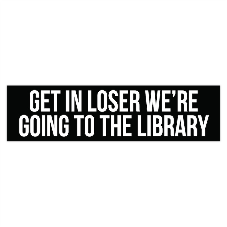 Get In Loser We're Going To The Library, Bookish Bumper Sticker, Reading Car Decal, Librarian Gifts, Funny Book Stickers, Reader Car Sticker 15" × 3.75"