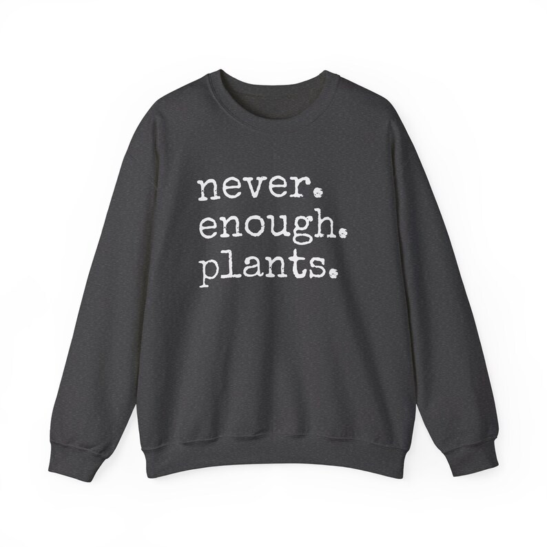 Never Enough Plants Sweatshirt, Plant Mama Sweatshirt, Funny Plant Lover Gift, Gardener Sweatshirt, Gardening Crewneck, Plant Mom Sweatshirt Dark Heather