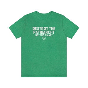 Destroy The Patriarchy Not The Planet, Climate Change Shirt, Global Warming Shirt, Earth Day Shirts, Environmental Science, Feminist Shirts image 5
